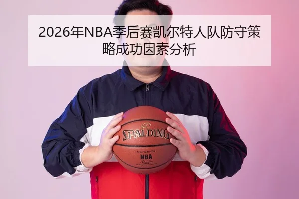 2026年NBA季后赛凯尔特人队防守策略成功因素分析