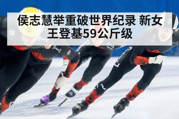 侯志慧举重破世界纪录 新女王登基59公斤级